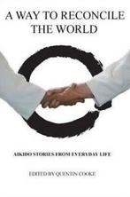 A Way to Reconcile the World: Aikido Stories from Everyday, Boeken, Gelezen, Verzenden