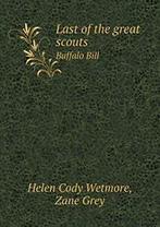 Last of the great scouts Buffalo Bill. Wetmore, Cody   New.=, Zo goed als nieuw, Zane Grey, Helen Cody Wetmore, Verzenden
