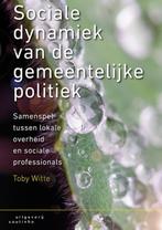 Sociale dynamiek van de gemeentelijke politiek 9789046905326, Boeken, Verzenden, Zo goed als nieuw, Toby Witte