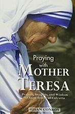 Praying with Mother Teresa: Prayers, Insights, and Wisdom of, Boeken, Verzenden, Zo goed als nieuw, Susan Conroy