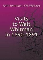 Visits to Walt Whitman in 1890-1891. Johnston, John   New.=, Johnston, John, Zo goed als nieuw, Verzenden