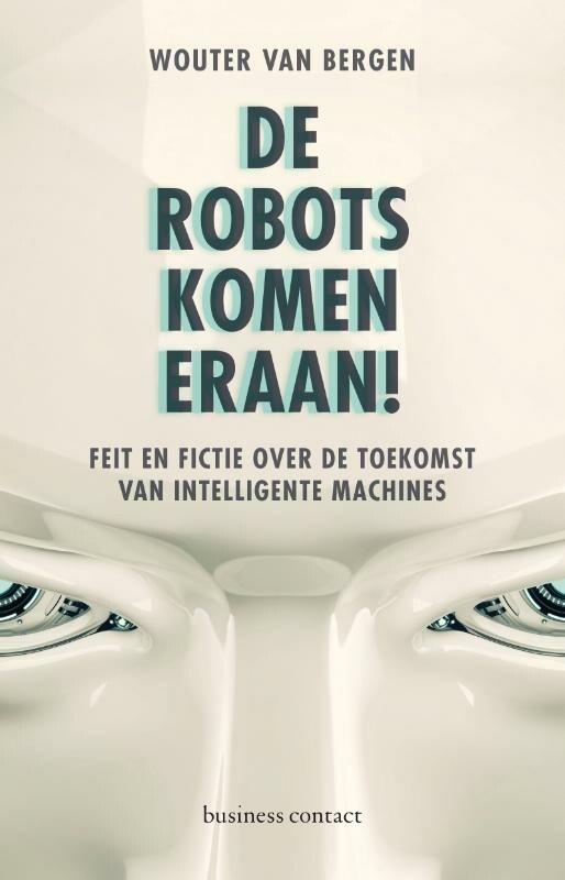 De robots komen eraan! (9789047009566, Wouter van Bergen), Boeken, Economie, Management en Marketing, Nieuw, Verzenden