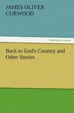 Back to Gods Country and Other Stories. Curwood, Oliver, Boeken, Curwood, James Oliver, Zo goed als nieuw, Verzenden