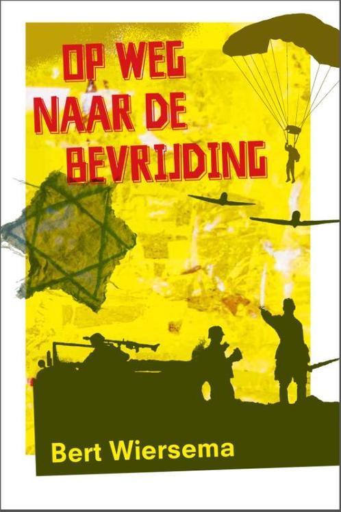 Op weg naar de bevrijding 9789085434368 Bert Wiersema, Boeken, Kinderboeken | Jeugd | 13 jaar en ouder, Zo goed als nieuw, Verzenden