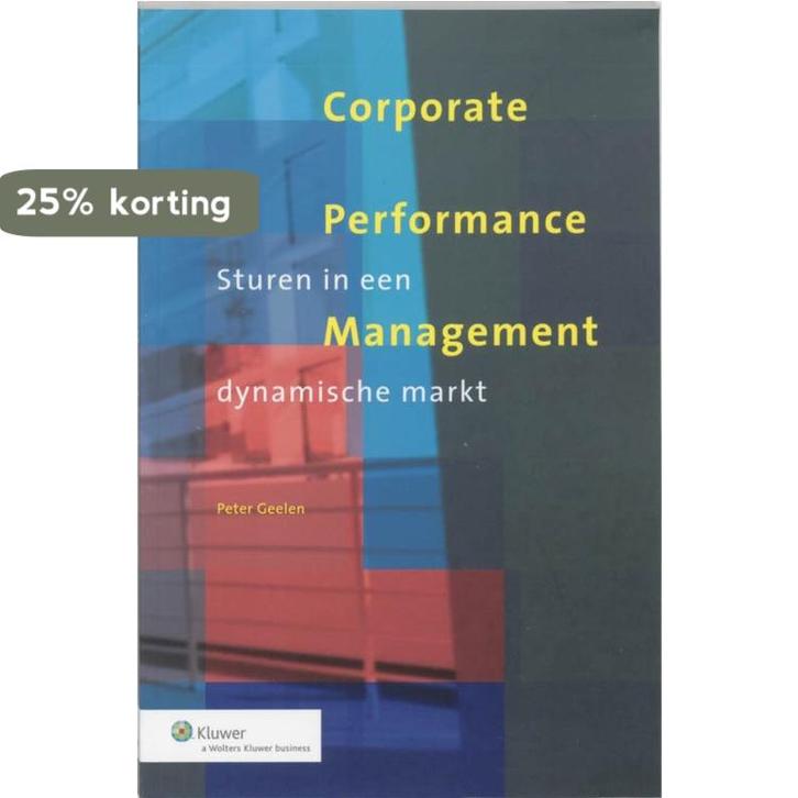 Corporate Performance Management 9789013011760 P. Geelen, Boeken, Economie, Management en Marketing, Zo goed als nieuw, Verzenden