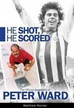 He Shot, He Scored: The Official Biography of Peter Ward By, Boeken, Matthew Horner, Zo goed als nieuw, Verzenden