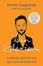 Vain Glorious: A shameless guide for men who want to look, Gelezen, Jeremy Langmead, Dr David Jack, Verzenden