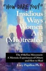 How Dare You Insidious Ways Women Are (Mis)Treated: The, Gelezen, Verzenden, Lucy Papillon Ph D