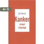 Kanker simpel uitgelegd 9789057123924 Ed Roos, Boeken, Verzenden, Gelezen, Ed Roos