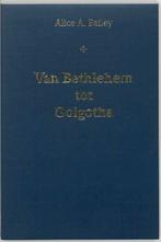 Van Bethlehem tot Golgotha 9789062718856 A.A. Bailey, Boeken, Verzenden, Zo goed als nieuw, A.A. Bailey