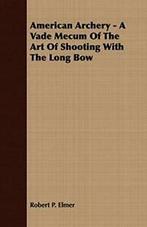 American Archery - A Vade Mecum Of The Art Of S. Elmer, P..=, Boeken, Sportboeken, Zo goed als nieuw, Elmer, Robert P., Verzenden