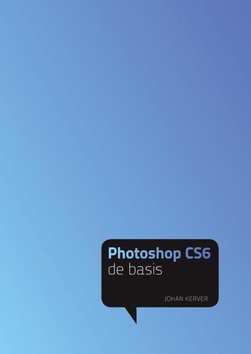 Photoshop CS6 - de basis 9789043026215 Johan Kerver, Boeken, Informatica en Computer, Gelezen, Verzenden