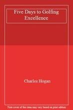 Five Days to Golfing Excellence By Charles Hogan, Charles Hogan, Zo goed als nieuw, Verzenden