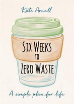 9781856754118 Six Weeks to Zero Waste | Tweedehands, Boeken, Kate Arnell, Zo goed als nieuw, Verzenden