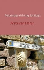 Pelgrimage richting Santiago 9789402126273 Arno van Haren, Verzenden, Zo goed als nieuw, Arno van Haren