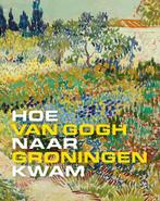 Hoe Van Gogh naar Groningen kwam 9789462586666, Boeken, Verzenden, Zo goed als nieuw, Mariëtta Jansen
