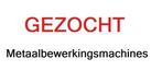 GEZOCHT gebruikte metaalbewerkingsmachines, Gebruikt