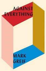 Against Everything 9781784785932 Mark Greif, Verzenden, Zo goed als nieuw, Mark Greif