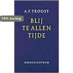 BLIJ TE ALLEN TIJDE 9789023915683 A.F. Troost, Verzenden, Gelezen, A.F. Troost