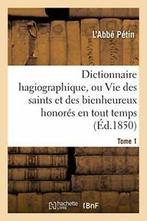 Dictionnaire hagiographique, ou Vie des saints . PETIN-L.=, Zo goed als nieuw, Verzenden, PETIN-L