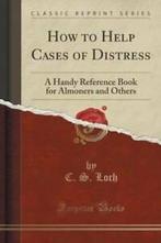 How to Help Cases of Distress: A Handy Reference Book for, Boeken, Economie, Management en Marketing, Gelezen, C S Loch, Verzenden