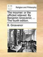 The mourner: or the afflicted relieved. By Benj, Grosvenor,, Grosvenor, B., Zo goed als nieuw, Verzenden