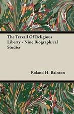 The Travail Of Religious Liberty - Nine Biographical, Zo goed als nieuw, Bainton, Roland H., Verzenden
