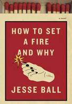 How to Set a Fire and Why 9781101870570 Jesse Ball, Gelezen, Jesse Ball, Verzenden
