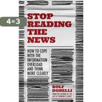 Stop Reading the News A Manifesto for a Happier, Calmer and, Verzenden, Zo goed als nieuw, Rolf Dobelli