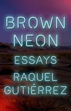 Brown Neon 9781566896375 Raquel Gutirrez, Verzenden, Zo goed als nieuw, Raquel Gutirrez