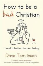 How to be a bad Christian: ... and a better human being by, Verzenden, Gelezen, Dave Tomlinson