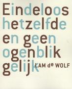 Eindeloos hetzelfde en geen ogenblik gelijk 9789491738197, Boeken, Verzenden, Gelezen, Lam de Wolf
