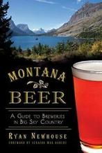 Montana Beer: A Guide to Breweries in Big Sky C. Newhouse,, Ryan Newhouse, Senator Max Baucus, Zo goed als nieuw, Verzenden
