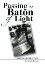 Passing the Baton of Light: Saving a Family Tree. Powers, J., Powers, Beverly J., Zo goed als nieuw, Verzenden