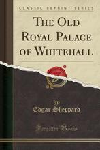 The Old Royal Palace of Whitehall (Classic Reprint), Gelezen, Edgar Sheppard, Verzenden