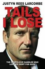 Tails I lose: The compulsive gambler who lost his shirt for, Gelezen, Justyn Rees Larcombe, Verzenden