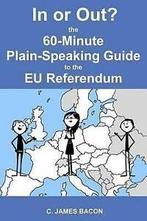 In or Out the 60-Minute Plain-Speaking Guide to the Eu, Boeken, Politiek en Maatschappij, C James Bacon, Gelezen, Verzenden
