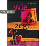 Wie A Zegt Moet Ook B Zeggen 9789085200468 Koos Staat, Boeken, Verzenden, Gelezen, Koos Staat