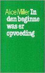 In den beginne was er opvoeding 9789029397926 Alice Miller, Verzenden, Gelezen, Alice Miller