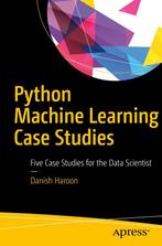 Python Machine Learning Case Studies 9781484228227, Verzenden, Zo goed als nieuw, Danish Haroon