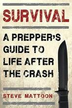 Survival: A Preppers Guide to Life after the Crash. Mattoon, Verzenden, Zo goed als nieuw, Steven Mattoon