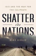 Shatter the nations: ISIS and the war for the Caliphate by, Boeken, Verzenden, Gelezen, Mike Giglio