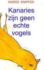 Kanaries zijn geen echte vogels 9789402121353 Ingrid Knipfer, Verzenden, Gelezen, Ingrid Knipfer