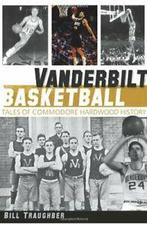 Vanderbilt Basketball: Tales of Commodore Hardw. Traughber, Verzenden, Zo goed als nieuw, Bill Traughber