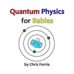 Quantum Physics for Babies 9781492309536 Chris Ferrie, Boeken, Verzenden, Gelezen, Chris Ferrie