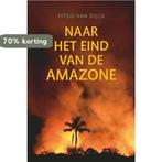 Naar het eind van de Amazone 9789460225314 Pitou Van Dijck, Boeken, Verzenden, Zo goed als nieuw, Pitou Van Dijck