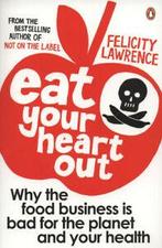 Eat your heart out: why the food business is bad for the, Boeken, Gelezen, Felicity Lawrence, Verzenden