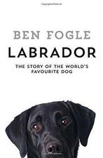 Labrador: The Story of the World’s Favourite Dog, Fogle,, Gelezen, Ben Fogle, Verzenden