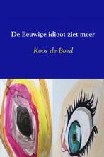 9789402182873 De Eeuwige idioot ziet meer, Boeken, Verzenden, Nieuw, Koos de Boed