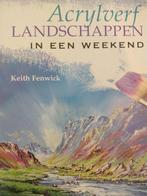 Acrylverf LANDSCHAPPEN in een weekend 9789039622971, Boeken, Verzenden, Gelezen, Keith Fenwick